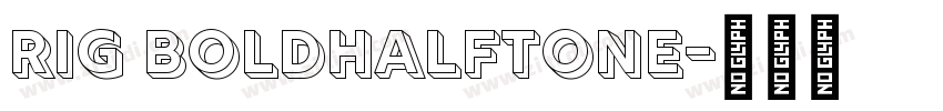 Rig BoldHalftone字体转换